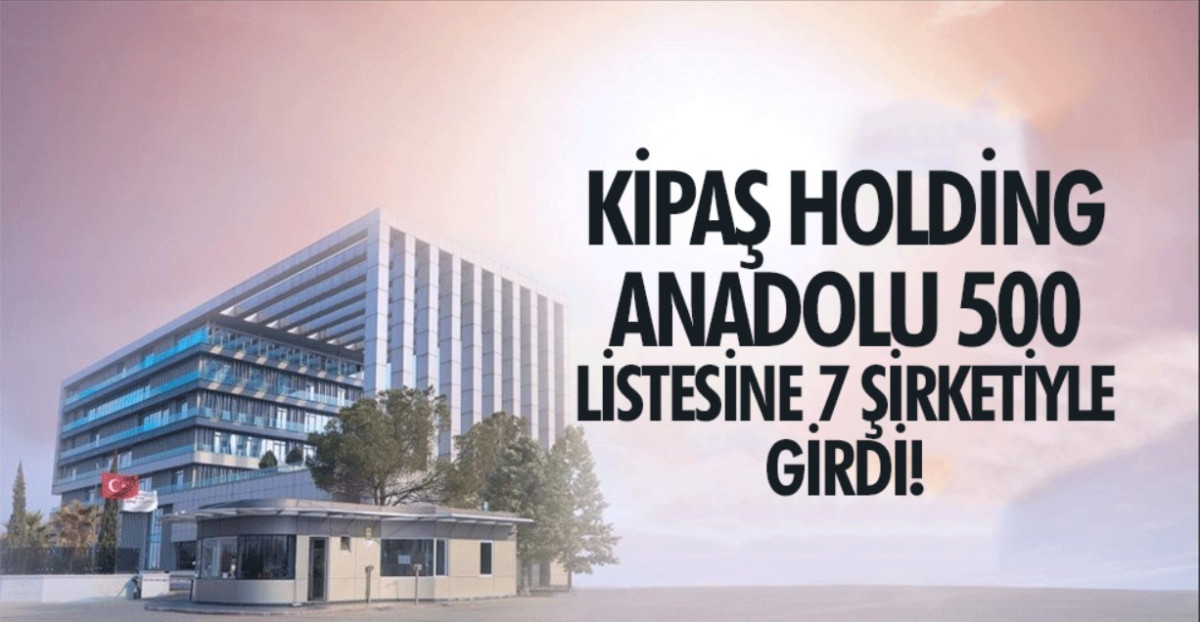 Anadolu 500: Kipaş Holding, Listede En Çok Firması Olan Üçüncü Şirket!