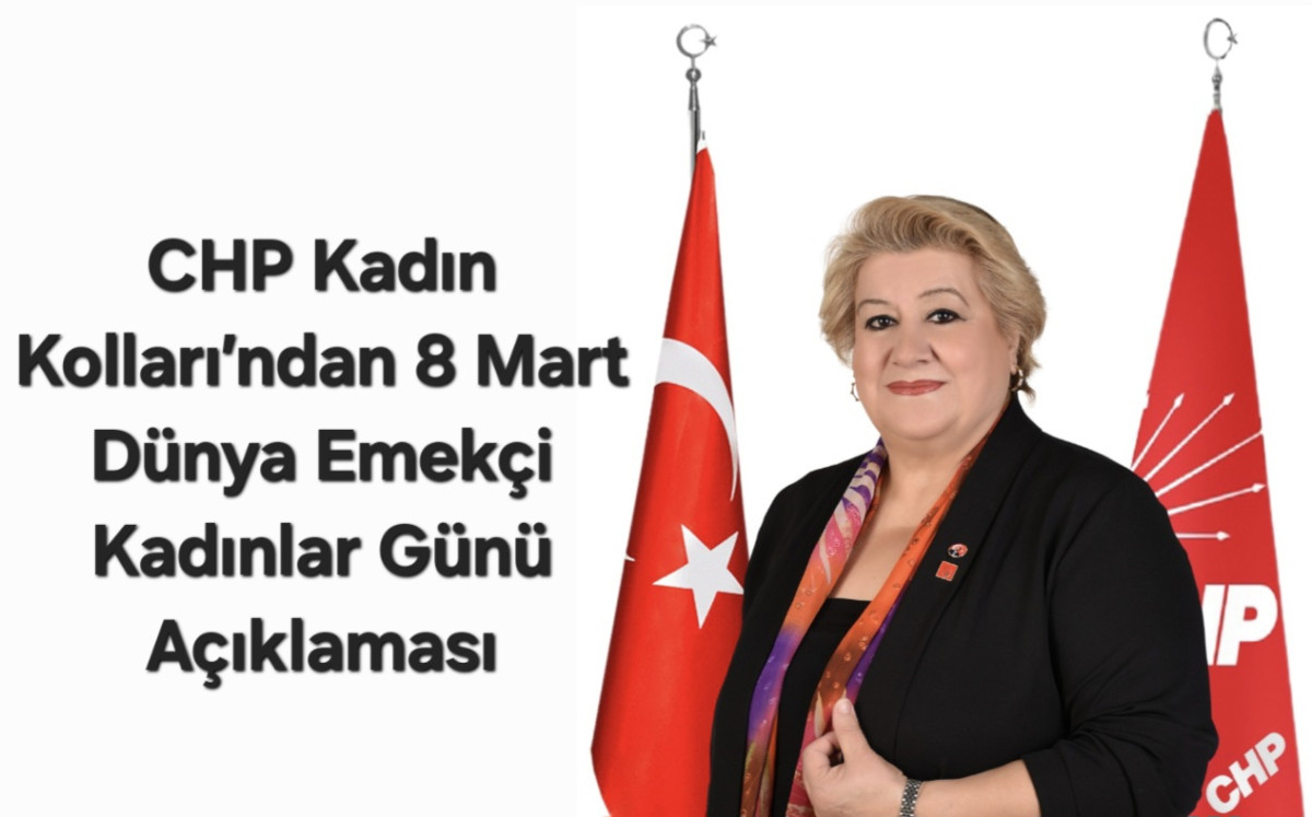 CHP Kadın Kolları’ndan 8 Mart Dünya Emekçi Kadınlar Günü Açıklaması